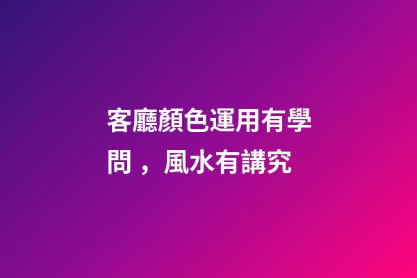 客廳顏色運用有學問，風水有講究